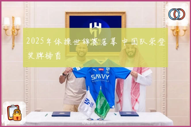 2025年体操世锦赛落幕 中国队荣登奖牌榜首