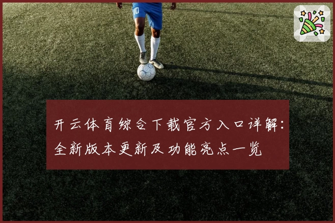 开云体育综合下载官方入口详解：全新版本更新及功能亮点一览