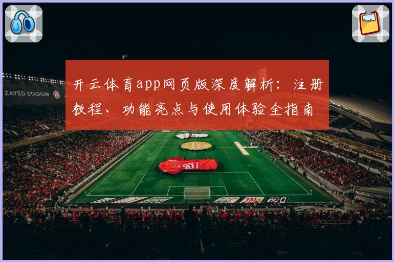 开云体育app网页版深度解析：注册教程、功能亮点与使用体验全指南